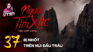 NGƯỜI TÌM XÁC - Tập 37: Bị Nhốt Trên Núi Đầu Trâu | Uyên Truyện