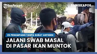 25 Penumpang Tanpa Surat Antigen, Jalani Swab Masal Di Pasar Ikan Muntok