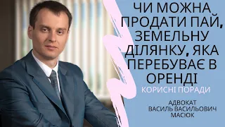 Чи можна продати пай, земельну ділянку сільськогосподарського призначення, яка перебуває в оренді