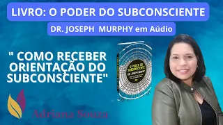 COMO RECEBER ORIENTAÇÃO DO SUBCONSCIENTE | Dr. Joseph Murphy | Adriana Souza