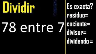 Dividir 78 entre 7 , residuo , es exacta o inexacta la division , cociente dividendo divisor ?