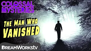 The Man Who Disappeared | COLOSSAL MYSTERIES