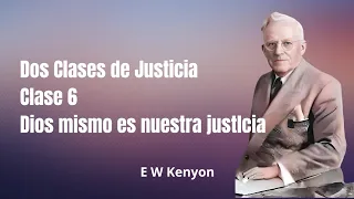 Dos clases de Justicia 6 (EW Kenyon) - Dios mismo nuestra justicia