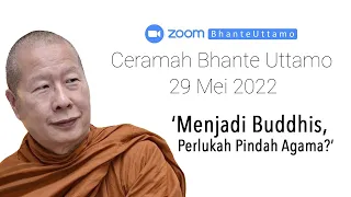 Ceramah Bhante Uttamo 29 Mei 2022 : Menjadi Buddhist, Perlukah Pindah Agama?