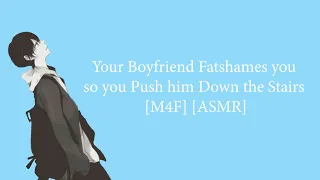Your Boyfriend Fatshames you so you Push him Down the Stairs [M4F] [ASMR]