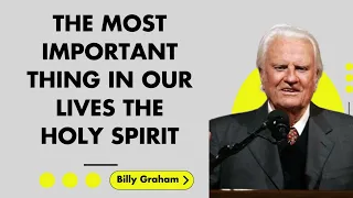 The Most Important Thing In Our Lives The Holy Spirit Billy Graham sermons 2024