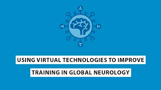 Using virtual technologies to improve training in global neurology