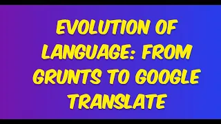 Evolution of Language: From Grunts to Google Translate #grunt #googletranslate