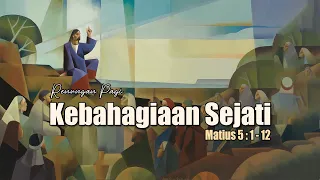 KEBAHAGIAAN SEJATI - RENUNGAN PAGI - MATIUS 5 : 1 - 12