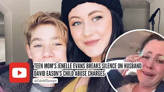 Teen Mom's Jenelle Evans Breaks Silence On Husband David Eason's Child Abuse Charges