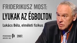 FRIDERIKUSZ MOST: BESZÉLGETÉS LUKÁCS BÉLA ELMÉLETI FIZIKUSSAL, 2007. /// Friderikusz Archív 185.