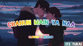 Chahun Main Ya Naa - | Slowed + Reverb | Lyrics | Aashiqui 2 | Use Headphones🎧🎧#itztukai