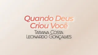 QUANDO DEUS CRIOU VOCÊ - Tatiana Costa part. Leonardo Gonçalves (Com Letra)