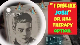 "I DISLIKE JOSH" DR.HILL OPTION! Along with Matt and Mike too | Until Dawn