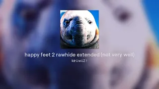 happy feet 2 rawhide extended (not very well)