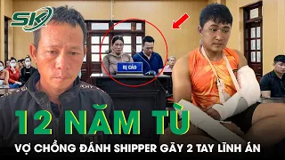 Vợ Chồng ‘Côn Đồ’ Đánh Shipper Gãy 2 Tay Lĩnh Án 12 Năm Tù | SKĐS