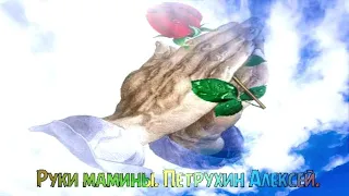 Руки мамины.  Петрухин Алексей.