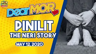 Dear MOR: "Pinilit" The Neri Story 05-12-2020