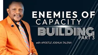 ENEMIES OF CAPACITY BUILDING prt 3 BY APOSTLE JOSHUA TALENA.