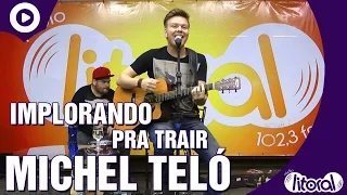 Implorando pra trair - Michel Teló (Ao vivo na Litoral FM)