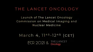 Launch of the Lancet Oncology Commission on Medical Imaging and Nuclear Medicine at ECR 2021