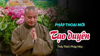 Tạo duyên - Thầy Thích Pháp Hòa (pháp thoại mới nhất)