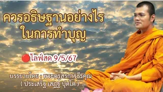 🔴ไลฟ์สด 9/5/67 ควรอธิษฐานอย่างไรในการทำบุญ | บรรยายโดย : พระครูสรการธีรคุณ ( ประเสริฐ เสฏฐปุตโต )