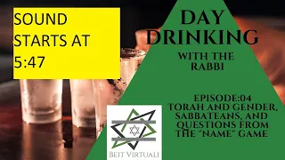 SOUND STARTS AT 5:47 Day Drinking with the Rabbi - Toratah, Sabbateans, and the use of "HaShem"