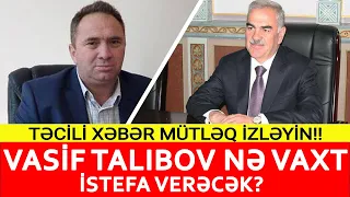 Vasif Talıbov nə vaxt istefa verəcək?