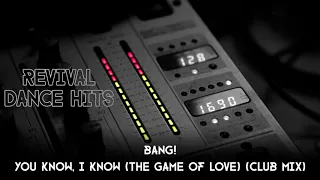 Bang! - You Know, I Know (The Game Of Love) (Club Mix) [HQ]