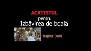 Acatist pentru izbavirea de boala - slujitor Dani