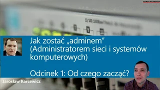 Jak zostać „adminem” (Administratorem sieci i systemów komputerowych). Odcinek 1: Od czego zacząć?