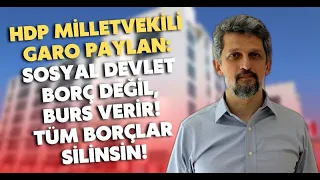 Garo Paylan: Sosyal bir devlet gençlere borç değil; burs verir! Bütün borçlar silinsin!