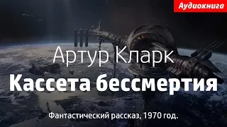 Артур Кларк "Кассета бессмертия" | Слушать Аудиокнигу