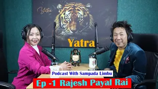 Yatra || Podcast With Sampada Limbu || Ep -1 || Rajesh Payal Rai