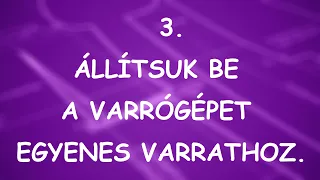 3. Állítsuk be a varrógépet egyenes varrathoz.