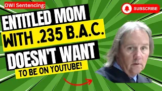 OWI Sentencing: Entitled Mom With .235 B.A.C. Doesn't Want To Be On YOUTUBE!
