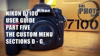 Nikon D7100 User Guide Part 5: The Custom Menu D-G