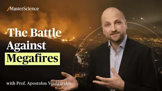 MasterScience: "The Battle Against Megafires" with Prof. Apostolos Voulgarakis | AXA Research Fund