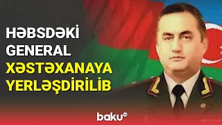 Həbsdəki general xəstəxanaya yerləşdirilib - BAKU TV