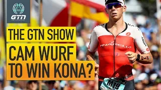 Can Cam Wurf Win Kona? | The GTN Show Ep. 100