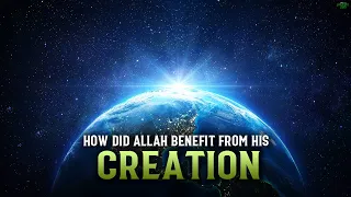 WHAT BENEFIT DID ALLAH GET FROM CREATING US
