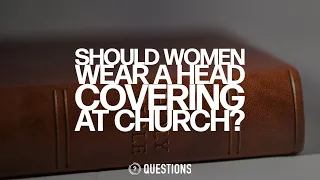 Should Women Wear A Head Covering At Church?