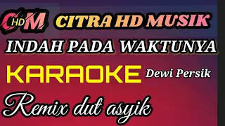 INDAH PADA WAKTUNYA DEWI PERSIK, KARAOKE REMIX DUT ASYIK