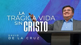 La trágica vida sin Cristo | Pr. David de la Cruz | VNPEM Norte