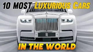 The 10 Most Luxurious Cars In The World You Have To See To Believe!