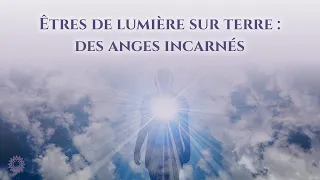 ☯ ÊTRES DE LUMIÈRE SUR TERRE : DES ANGES INCARNÉS