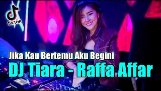 DJ JIKA KAU BERTEMU AKU BEGINI !! TIARA RAFFA AFFAR | DUGEM REMIX TIKTOK VIRAL FULL BASS 2022