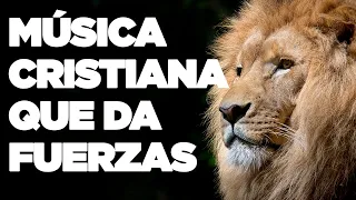 MÚSICA CRISTIANA PARA DARNOS FUERZA Y ANIMO / ALABANZAS CRISTIANAS PARA FORTALECER