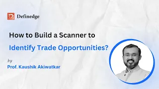 How to Build a Scanner to Identify Trade Opportunities? | Definedge | Ft. Kaushik Akiwatkar